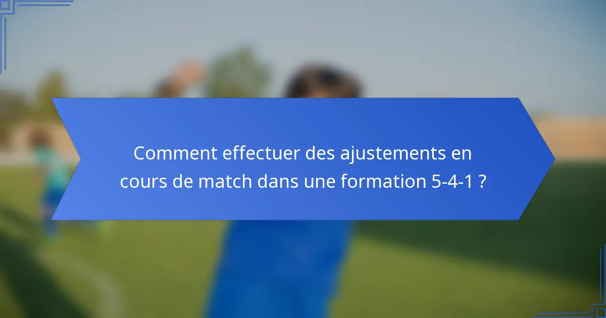Comment effectuer des ajustements en cours de match dans une formation 5-4-1 ?