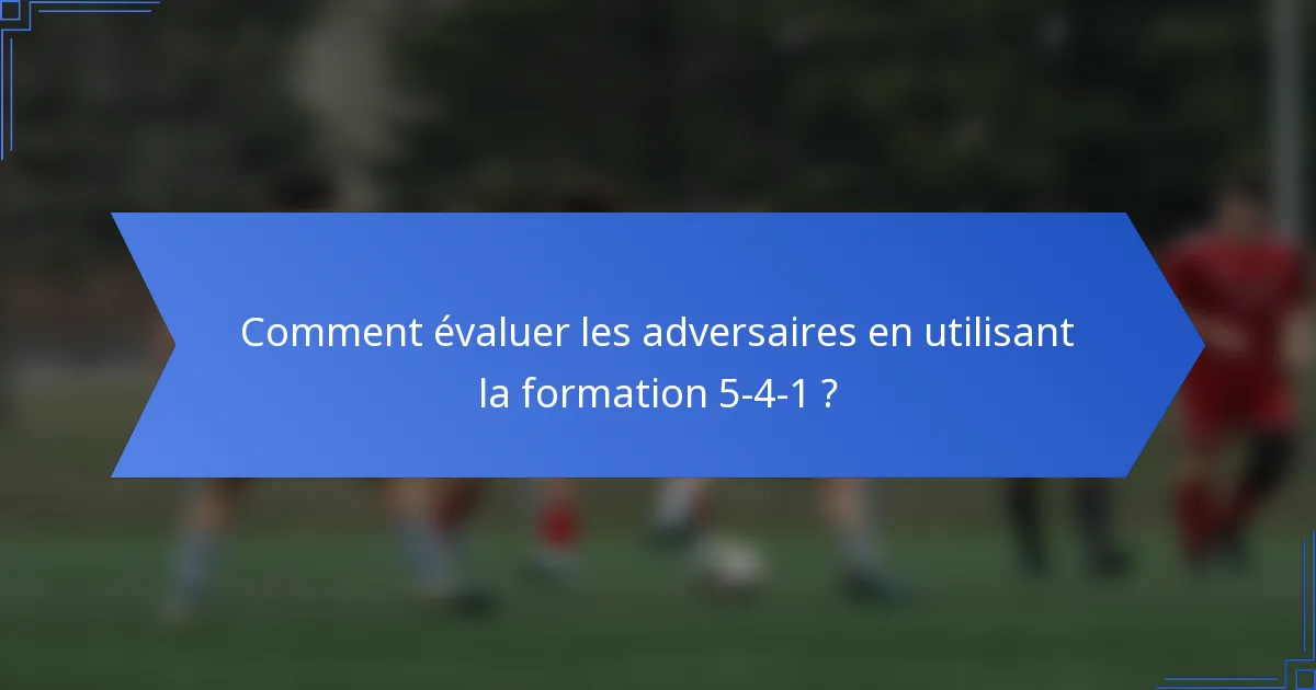 Comment évaluer les adversaires en utilisant la formation 5-4-1 ?