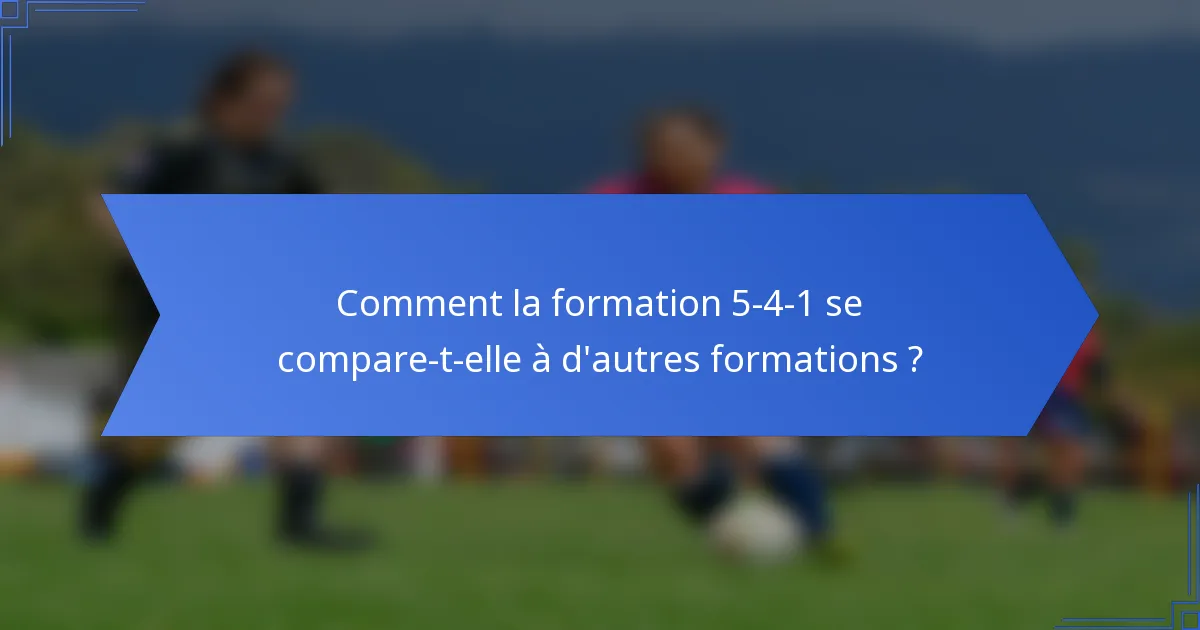 Comment la formation 5-4-1 se compare-t-elle à d'autres formations ?