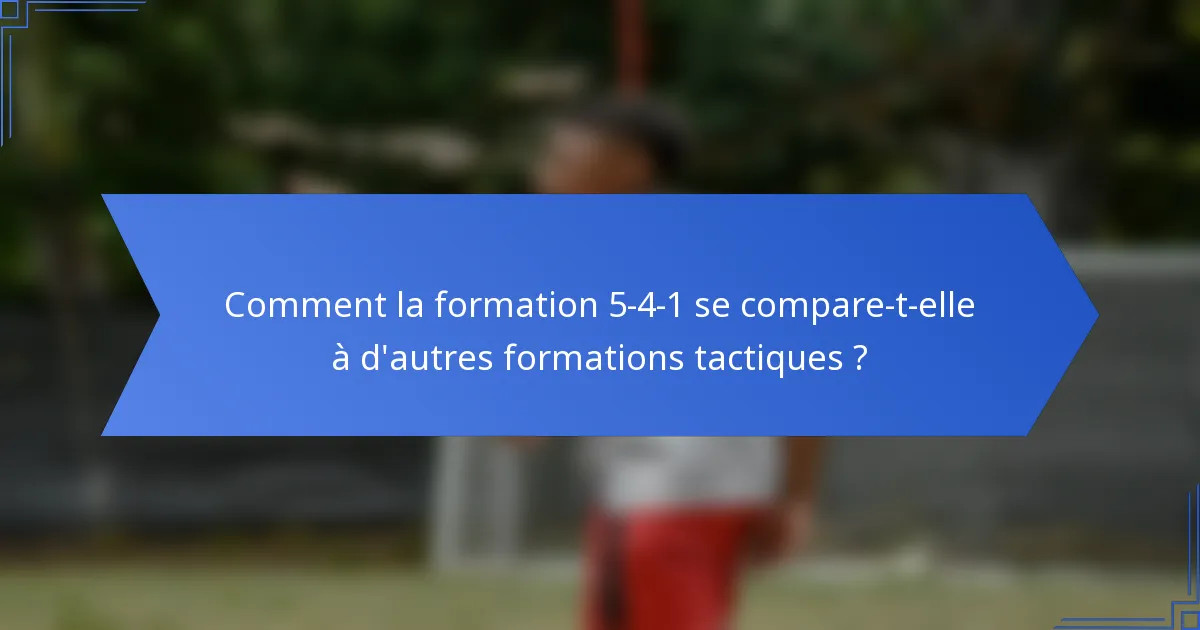 Comment la formation 5-4-1 se compare-t-elle à d'autres formations tactiques ?