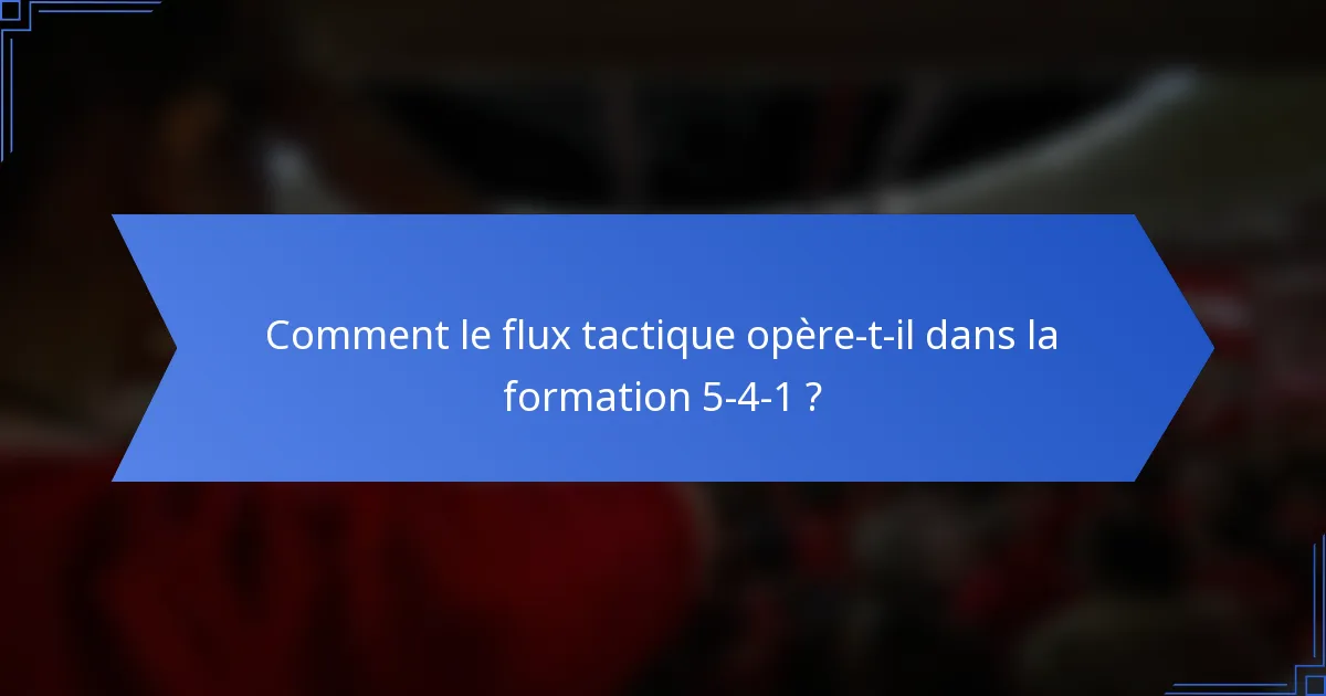 Comment le flux tactique opère-t-il dans la formation 5-4-1 ?