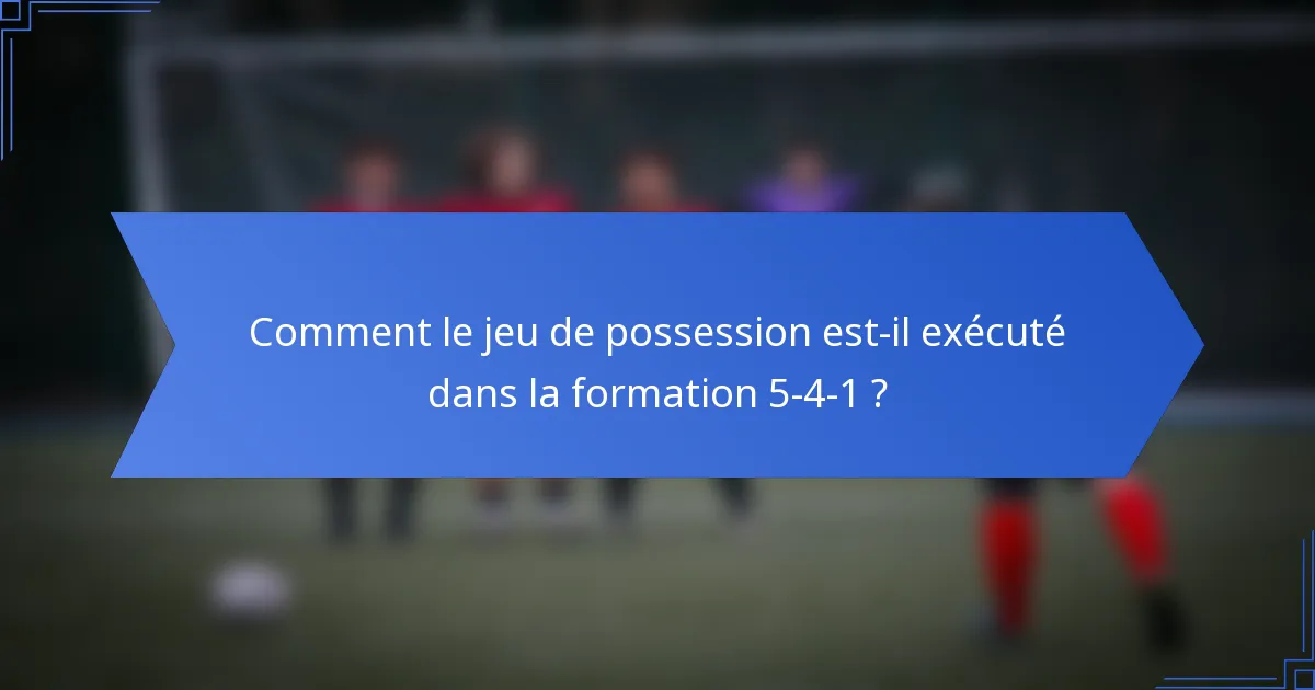 Comment le jeu de possession est-il exécuté dans la formation 5-4-1 ?