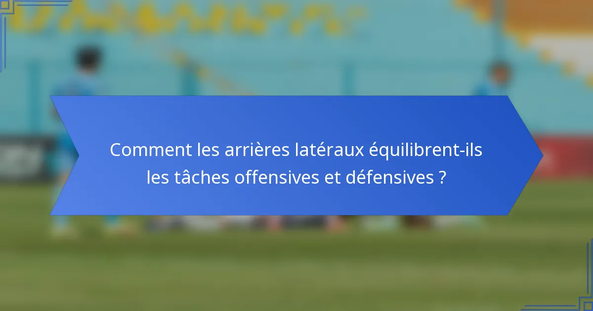 Comment les arrières latéraux équilibrent-ils les tâches offensives et défensives ?