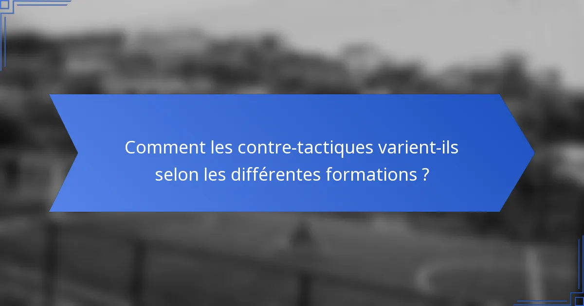 Comment les contre-tactiques varient-ils selon les différentes formations ?
