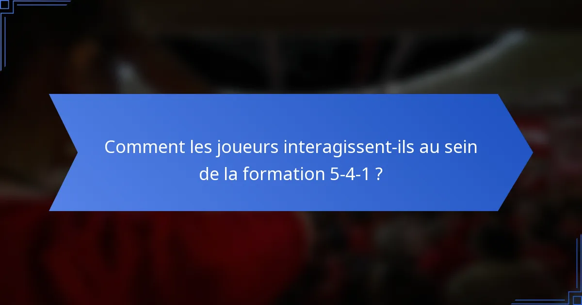 Comment les joueurs interagissent-ils au sein de la formation 5-4-1 ?