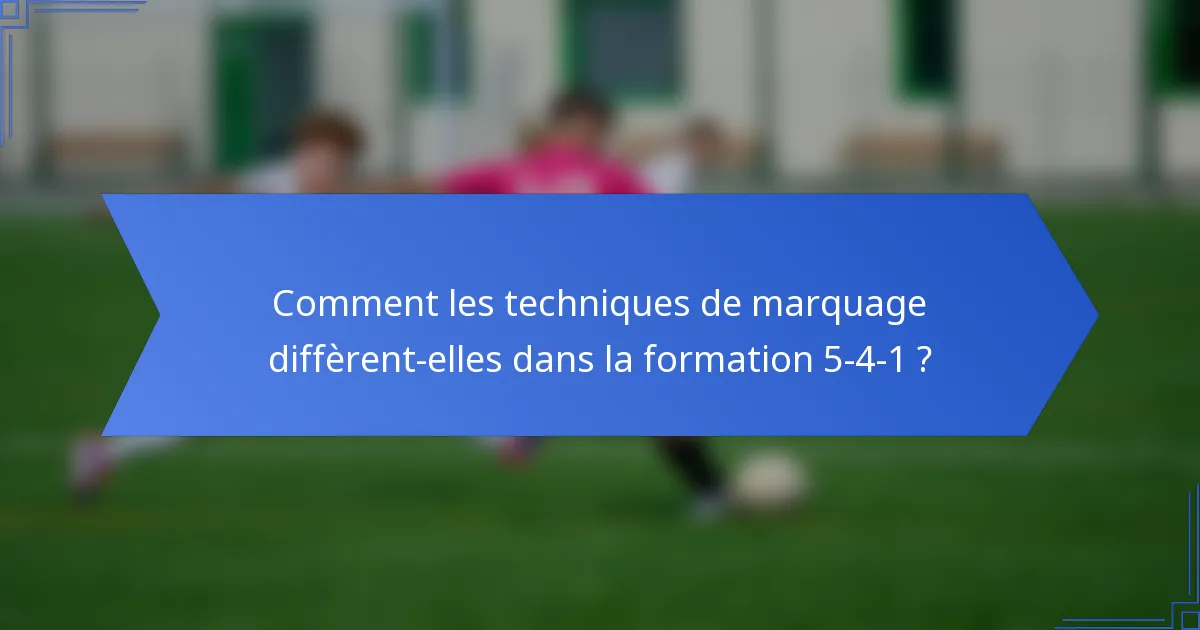 Comment les techniques de marquage diffèrent-elles dans la formation 5-4-1 ?