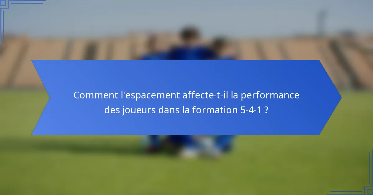 Comment l'espacement affecte-t-il la performance des joueurs dans la formation 5-4-1 ?