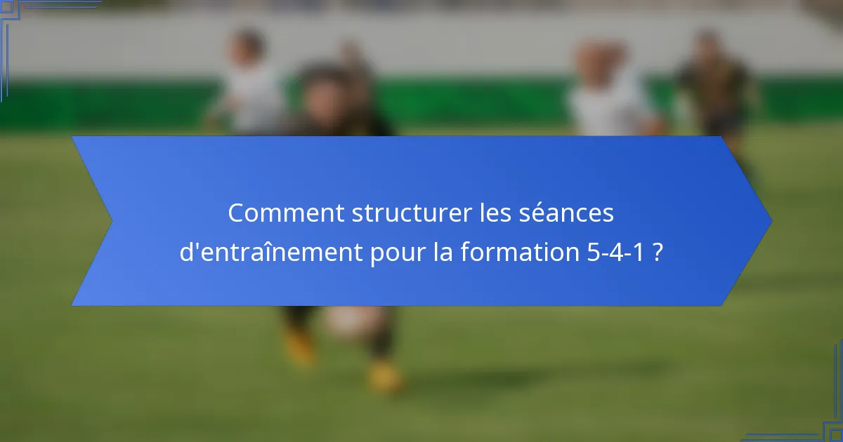 Comment structurer les séances d'entraînement pour la formation 5-4-1 ?