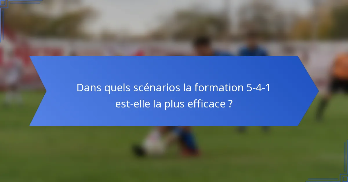 Dans quels scénarios la formation 5-4-1 est-elle la plus efficace ?