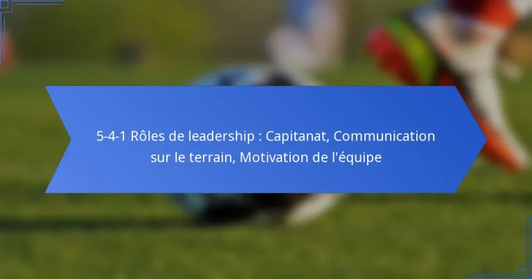 5-4-1 Rôles de leadership : Capitanat, Communication sur le terrain, Motivation de l’équipe
