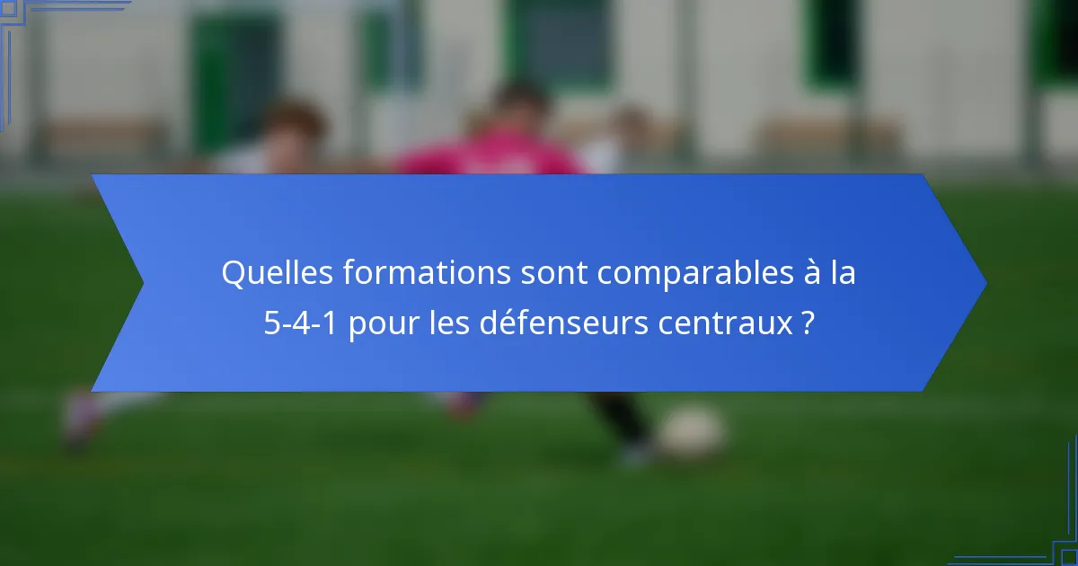 Quelles formations sont comparables à la 5-4-1 pour les défenseurs centraux ?