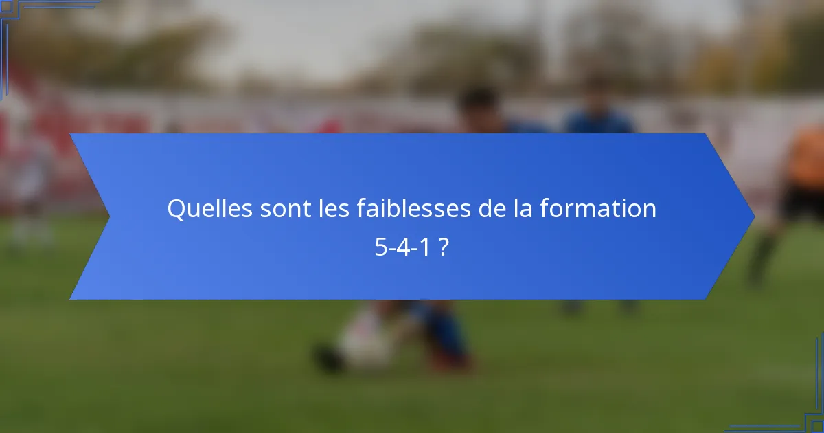 Quelles sont les faiblesses de la formation 5-4-1 ?