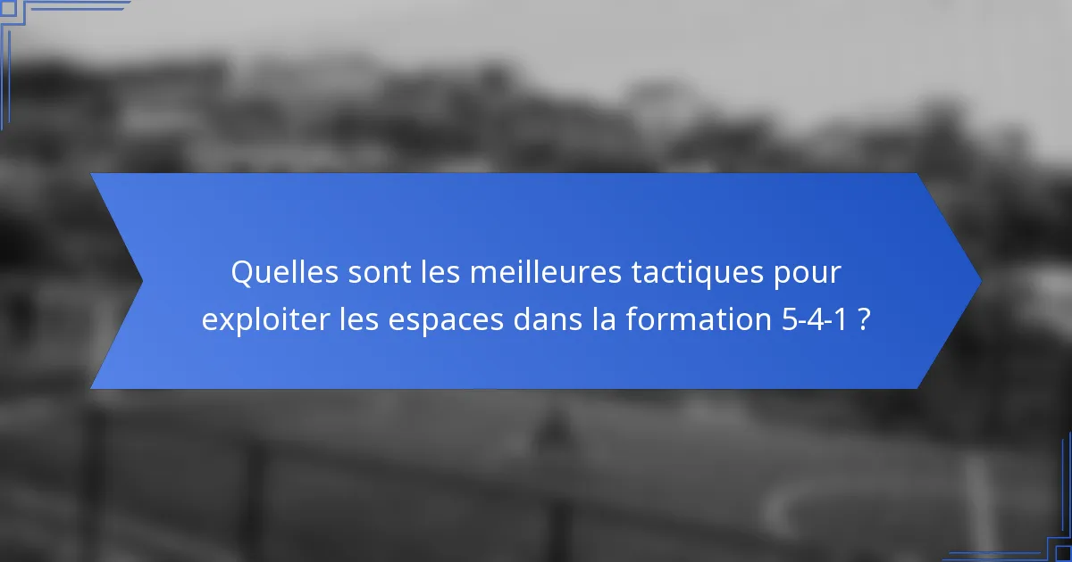 Quelles sont les meilleures tactiques pour exploiter les espaces dans la formation 5-4-1 ?