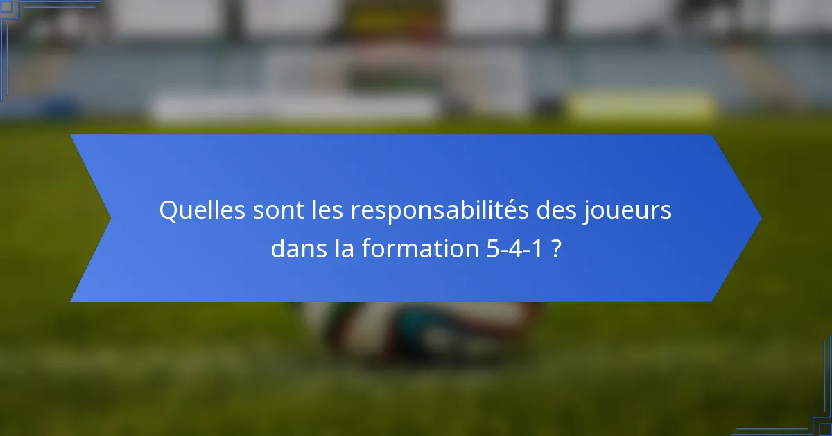 Quelles sont les responsabilités des joueurs dans la formation 5-4-1 ?