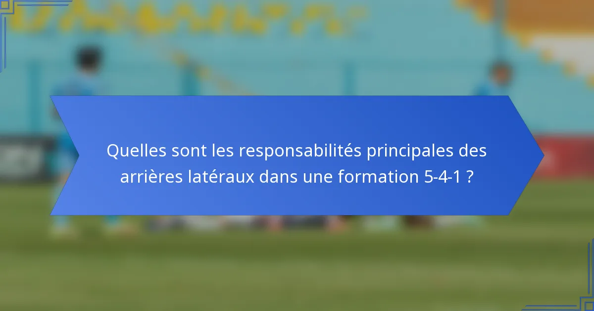 Quelles sont les responsabilités principales des arrières latéraux dans une formation 5-4-1 ?