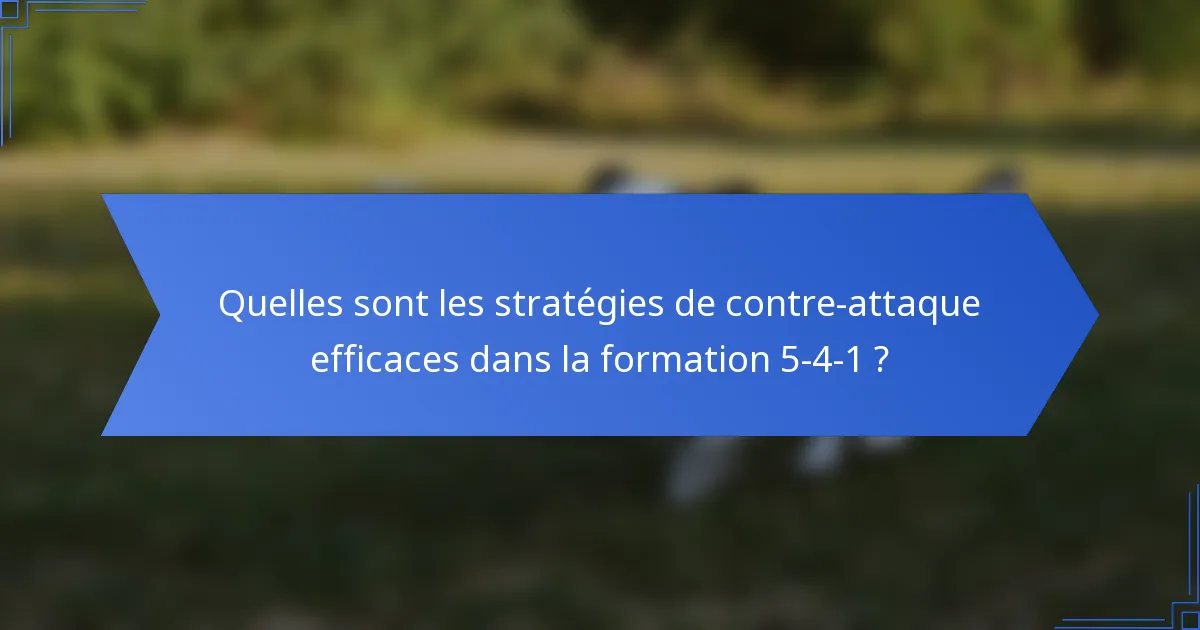 Quelles sont les stratégies de contre-attaque efficaces dans la formation 5-4-1 ?