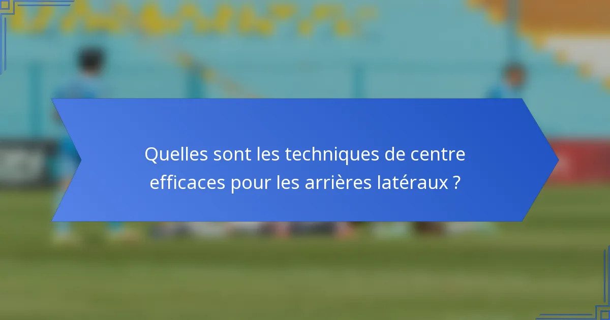 Quelles sont les techniques de centre efficaces pour les arrières latéraux ?
