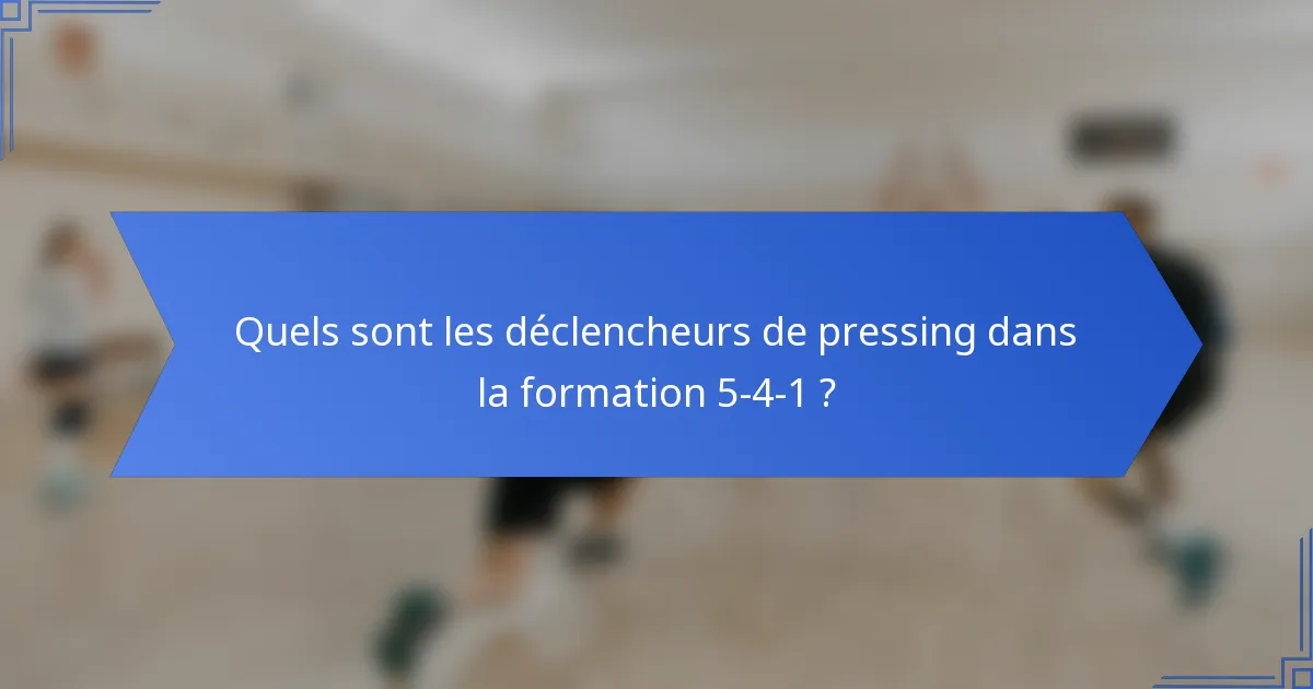 Quels sont les déclencheurs de pressing dans la formation 5-4-1 ?