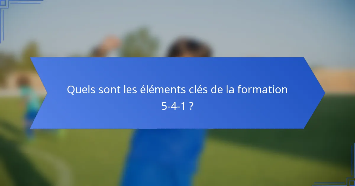 Quels sont les éléments clés de la formation 5-4-1 ?
