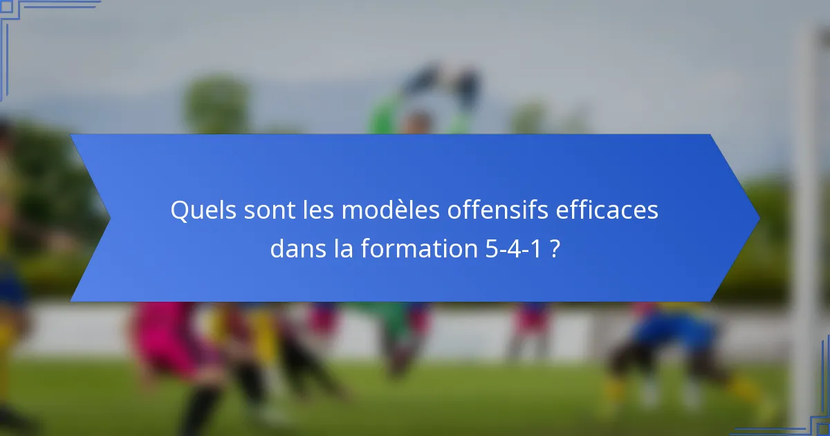 Quels sont les modèles offensifs efficaces dans la formation 5-4-1 ?