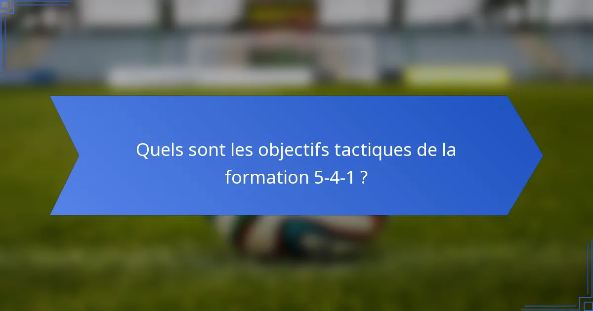 Quels sont les objectifs tactiques de la formation 5-4-1 ?