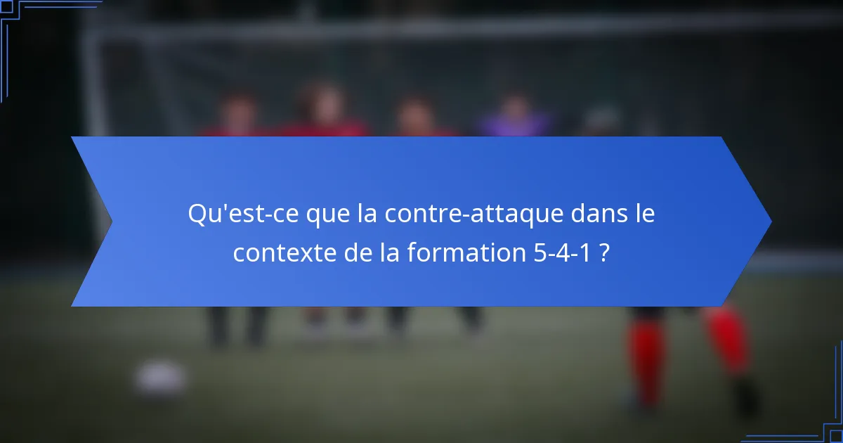 Qu'est-ce que la contre-attaque dans le contexte de la formation 5-4-1 ?